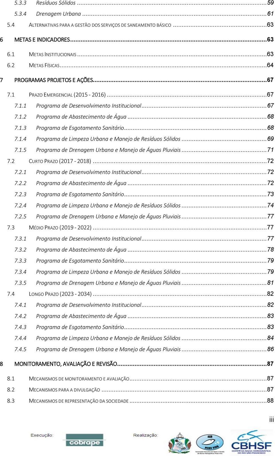 .. 68 7.1.4 Programa de Limpeza Urbana e Manejo de Resíduos Sólidos... 69 7.1.5 Programa de Drenagem Urbana e Manejo de Águas Pluviais... 71 7.2 CURTO PRAZO (2017-2018)... 72 7.2.1 Programa de Desenvolvimento Institucional.