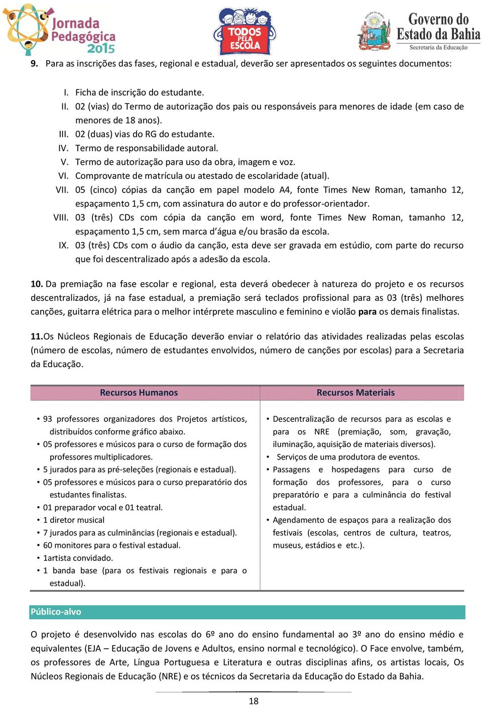 Termo de autorização para uso da obra, imagem e voz. VI. Comprovante de matrícula ou atestado de escolaridade (atual). VII.