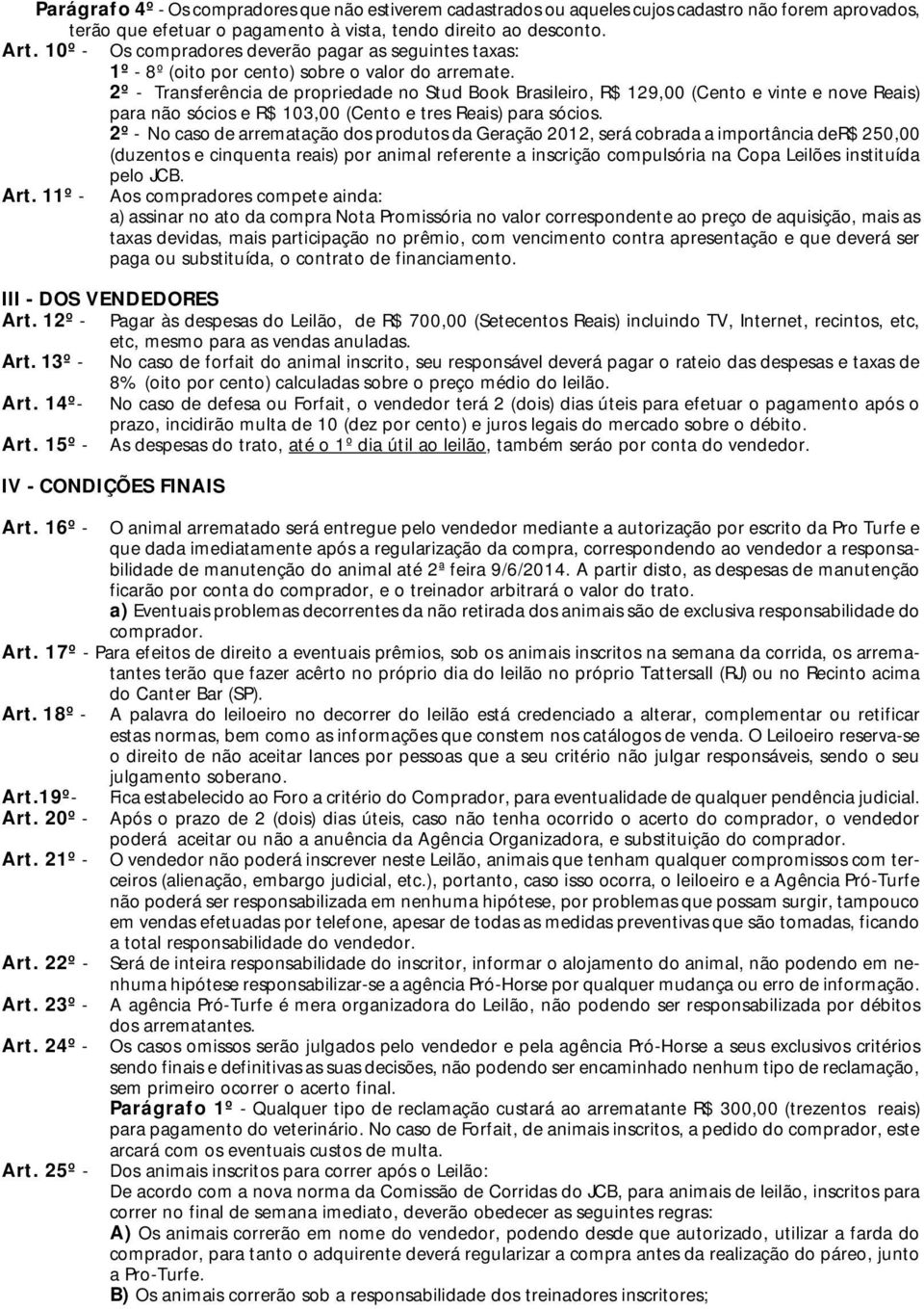 2º - Transferência de propriedade no Stud Book Brasileiro, R$ 29,00 (Cento e vinte e nove Reais) para não sócios e R$ 03,00 (Cento e tres Reais) para sócios.