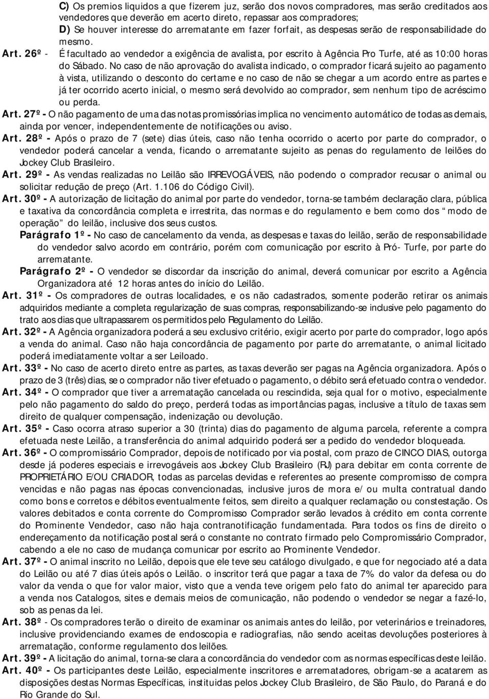 No caso de não aprovação do avalista indicado, o comprador ficará sujeito ao pagamento à vista, utilizando o desconto do certame e no caso de não se chegar a um acordo entre as partes e já ter