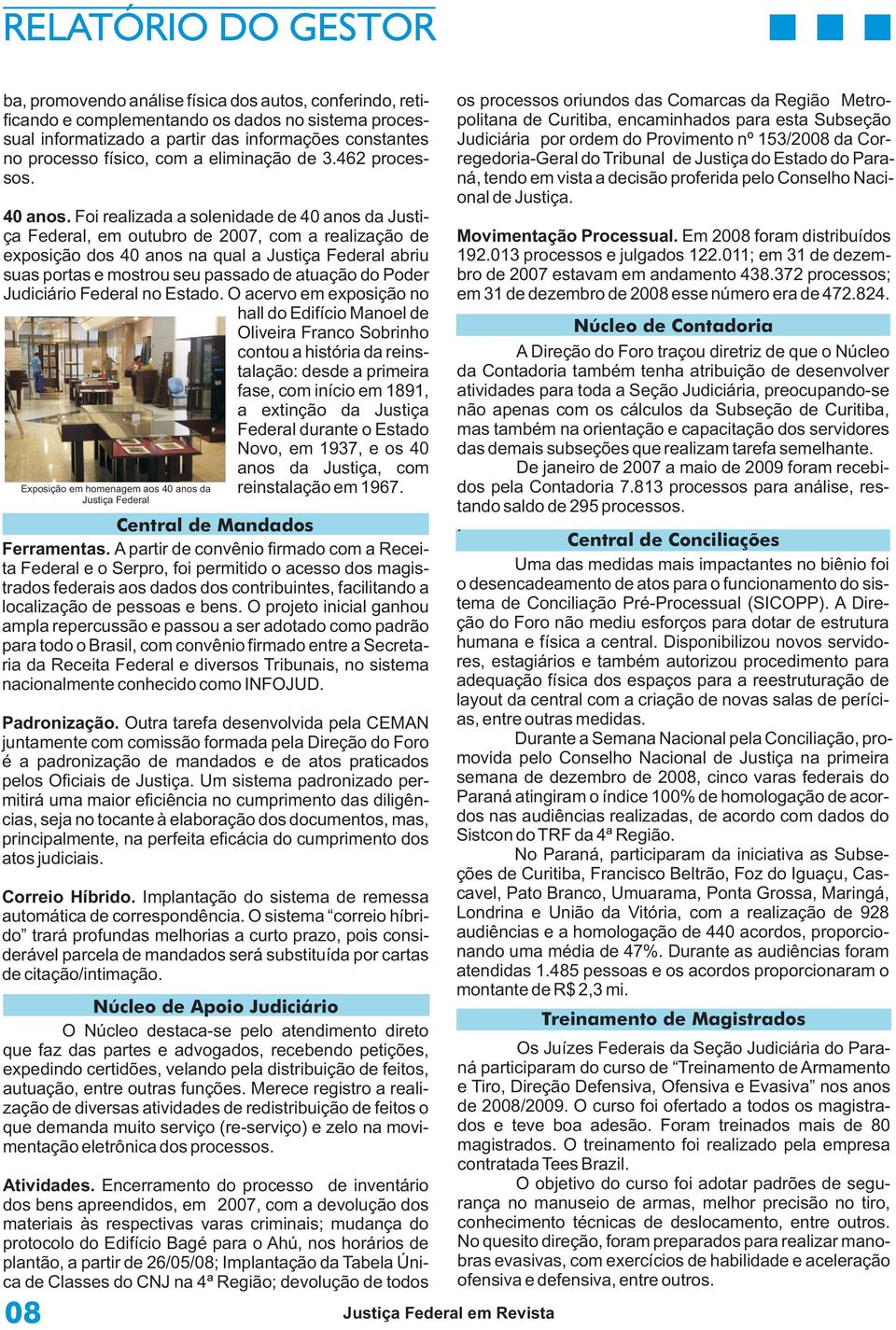 Foi realizada a solenidade de 40 anos da Justiça Federal, em outubro de 2007, com a realização de exposição dos 40 anos na qual a Justiça Federal abriu suas portas e mostrou seu passado de atuação do