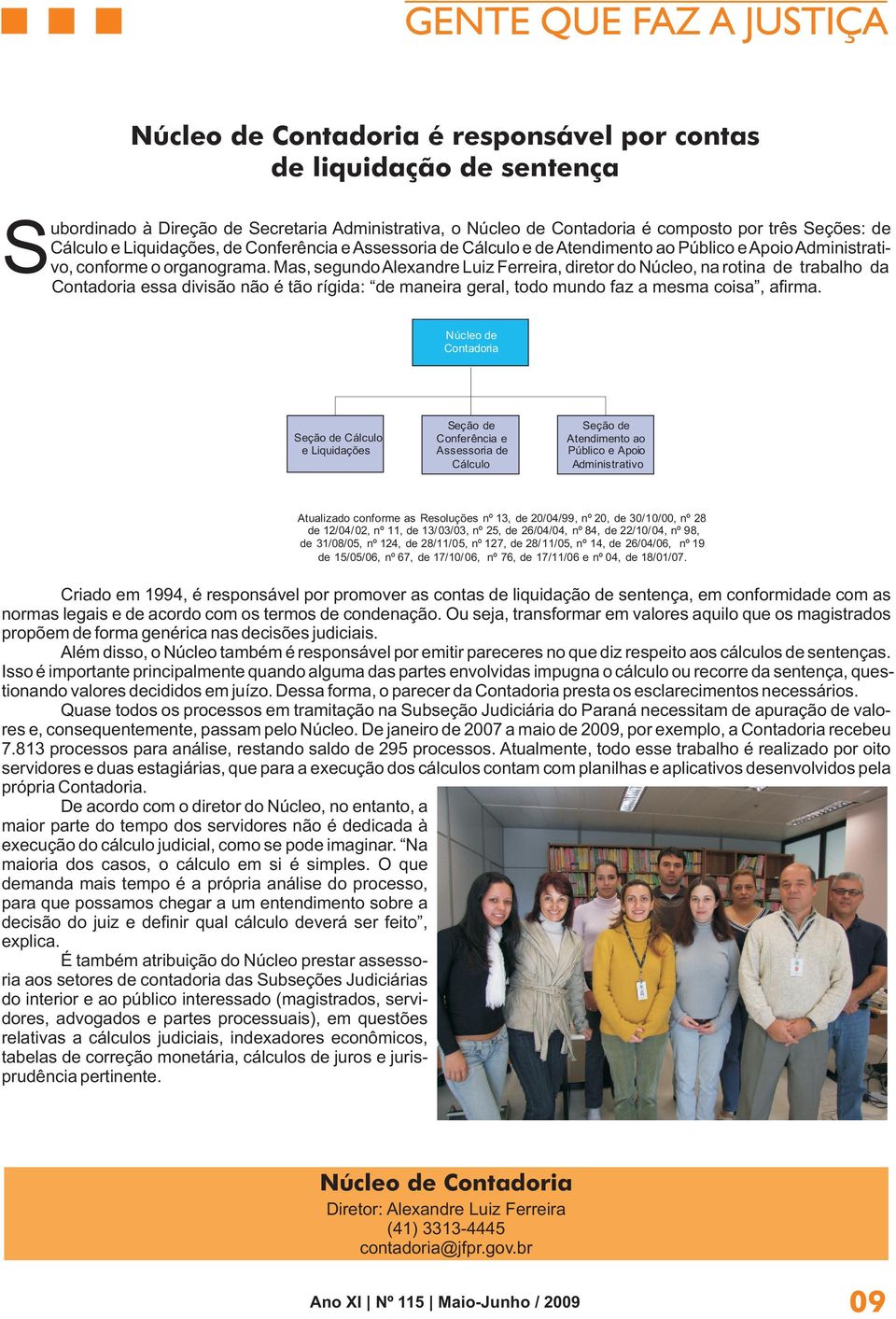 Mas, segundo Alexandre Luiz Ferreira, diretor do Núcleo, na rotina de trabalho da Contadoria essa divisão não é tão rígida: de maneira geral, todo mundo faz a mesma coisa, afirma.