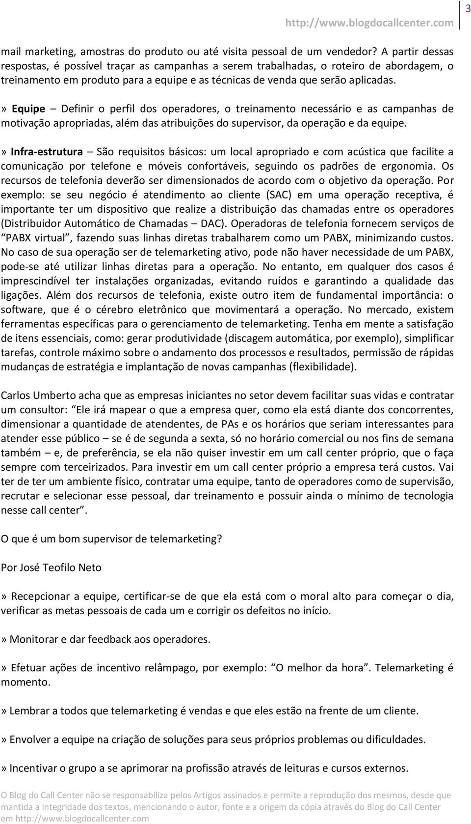 » Equipe Definir o perfil dos operadores, o treinamento necessário e as campanhas de motivação apropriadas, além das atribuições do supervisor, da operação e da equipe.