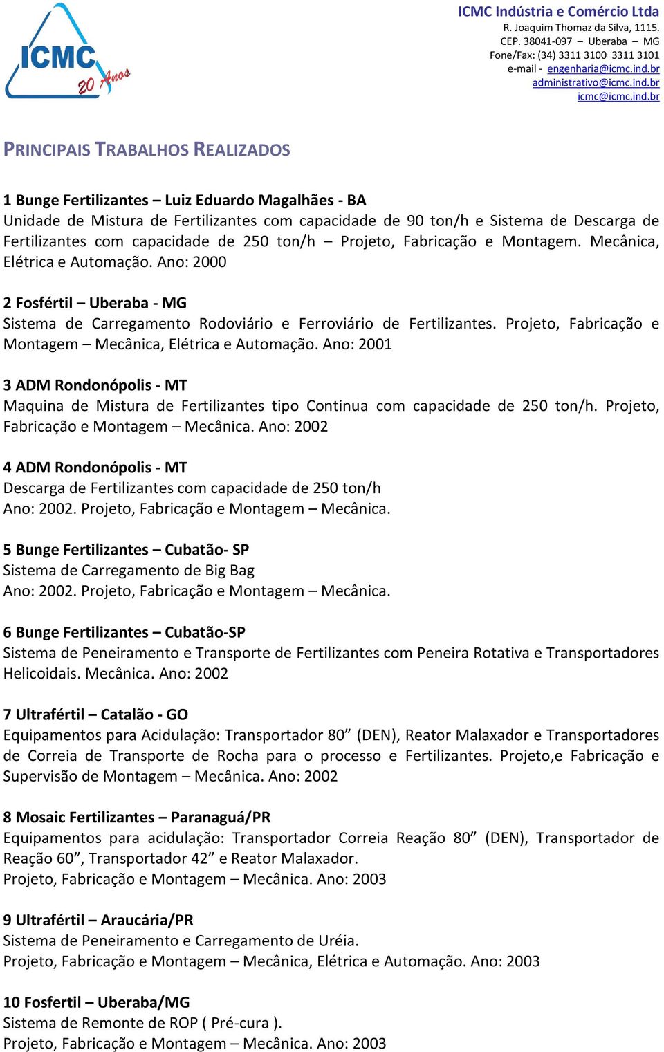 Projeto, Fabricação e Montagem Mecânica, Elétrica e Automação. Ano: 2001 3 ADM Rondonópolis - MT Maquina de Mistura de Fertilizantes tipo Continua com capacidade de 250 ton/h.