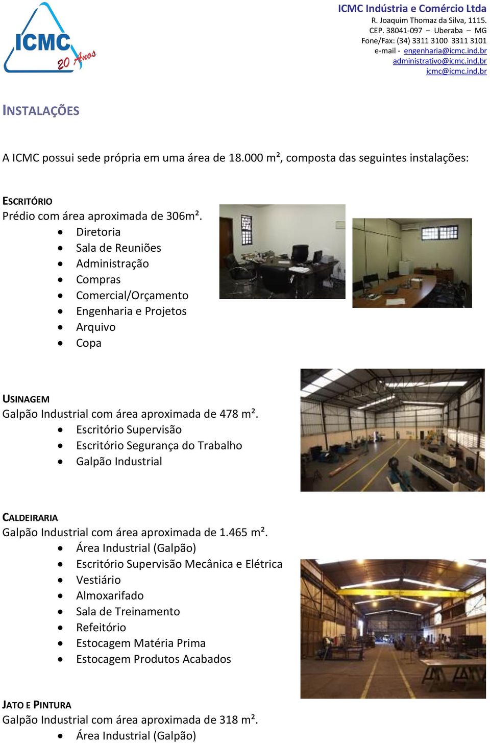 Escritório Supervisão Escritório Segurança do Trabalho Galpão Industrial CALDEIRARIA Galpão Industrial com área aproximada de 1.465 m².