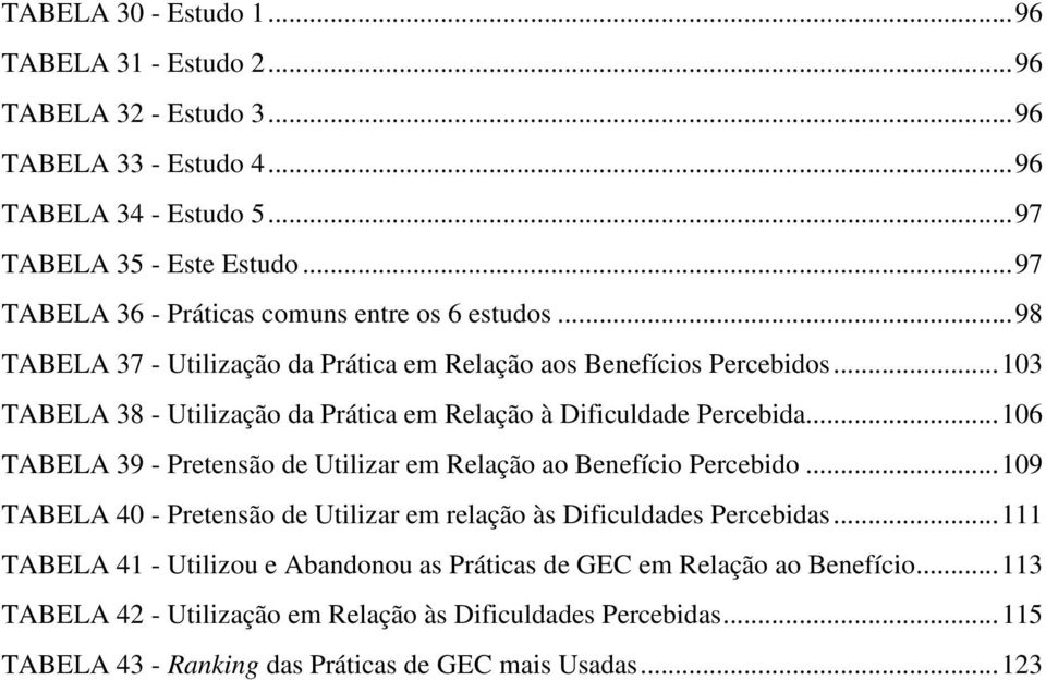 .. 103 TABELA 38 - Utilização da Prática em Relação à Dificuldade Percebida... 106 TABELA 39 - Pretensão de Utilizar em Relação ao Benefício Percebido.