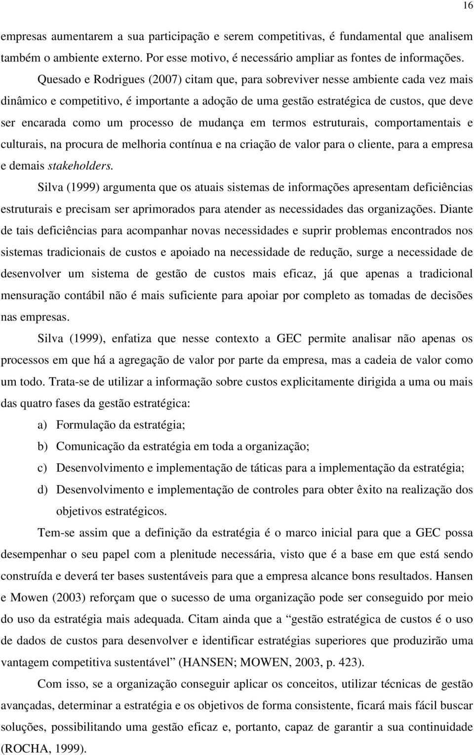 processo de mudança em termos estruturais, comportamentais e culturais, na procura de melhoria contínua e na criação de valor para o cliente, para a empresa e demais stakeholders.