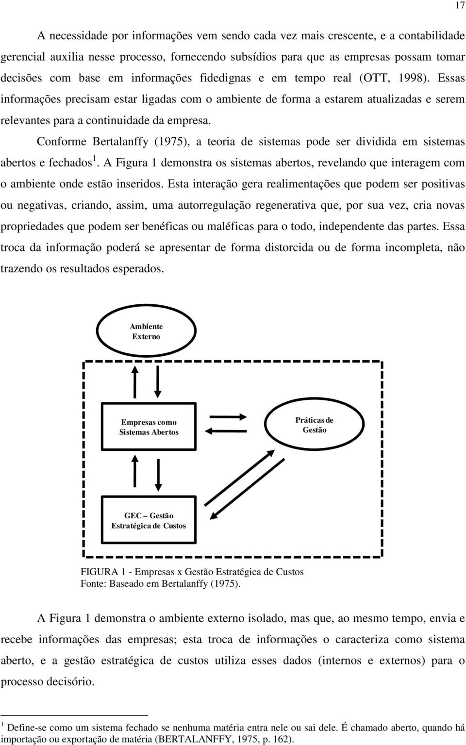 Conforme Bertalanffy (1975), a teoria de sistemas pode ser dividida em sistemas abertos e fechados 1.