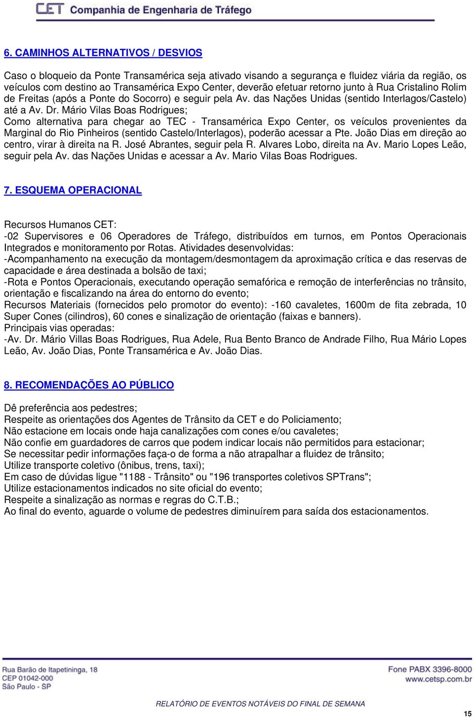 Mário Vilas Boas Rodrigues; Como alternativa para chegar ao TEC - Transamérica Expo Center, os veículos provenientes da Marginal do Rio Pinheiros (sentido Castelo/Interlagos), poderão acessar a Pte.