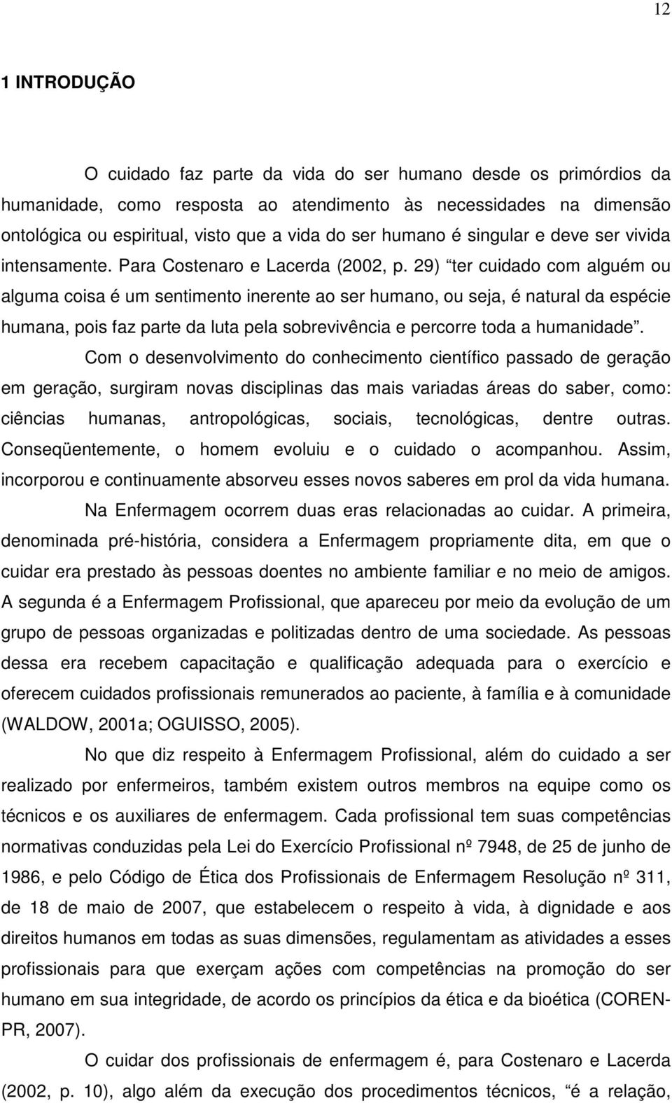 29) ter cuidado com alguém ou alguma coisa é um sentimento inerente ao ser humano, ou seja, é natural da espécie humana, pois faz parte da luta pela sobrevivência e percorre toda a humanidade.