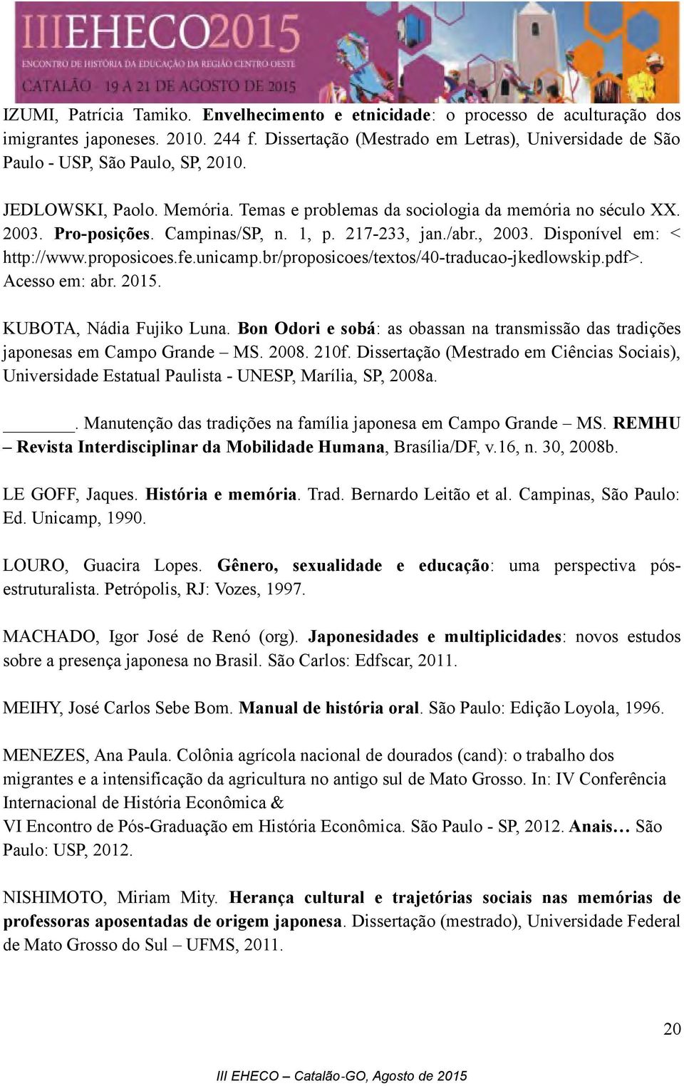 Campinas/SP, n. 1, p. 217-233, jan./abr., 2003. Disponível em: < http://www.proposicoes.fe.unicamp.br/proposicoes/textos/40-traducao-jkedlowskip.pdf>. Acesso em: abr. 2015. KUBOTA, Nádia Fujiko Luna.