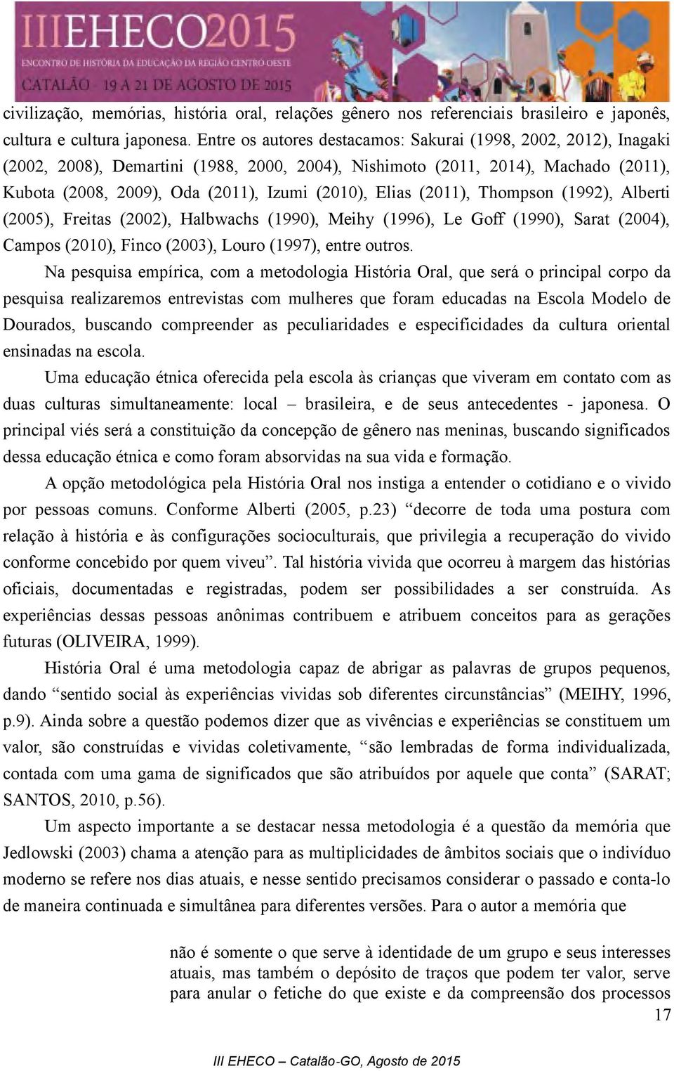 Elias (2011), Thompson (1992), Alberti (2005), Freitas (2002), Halbwachs (1990), Meihy (1996), Le Goff (1990), Sarat (2004), Campos (2010), Finco (2003), Louro (1997), entre outros.