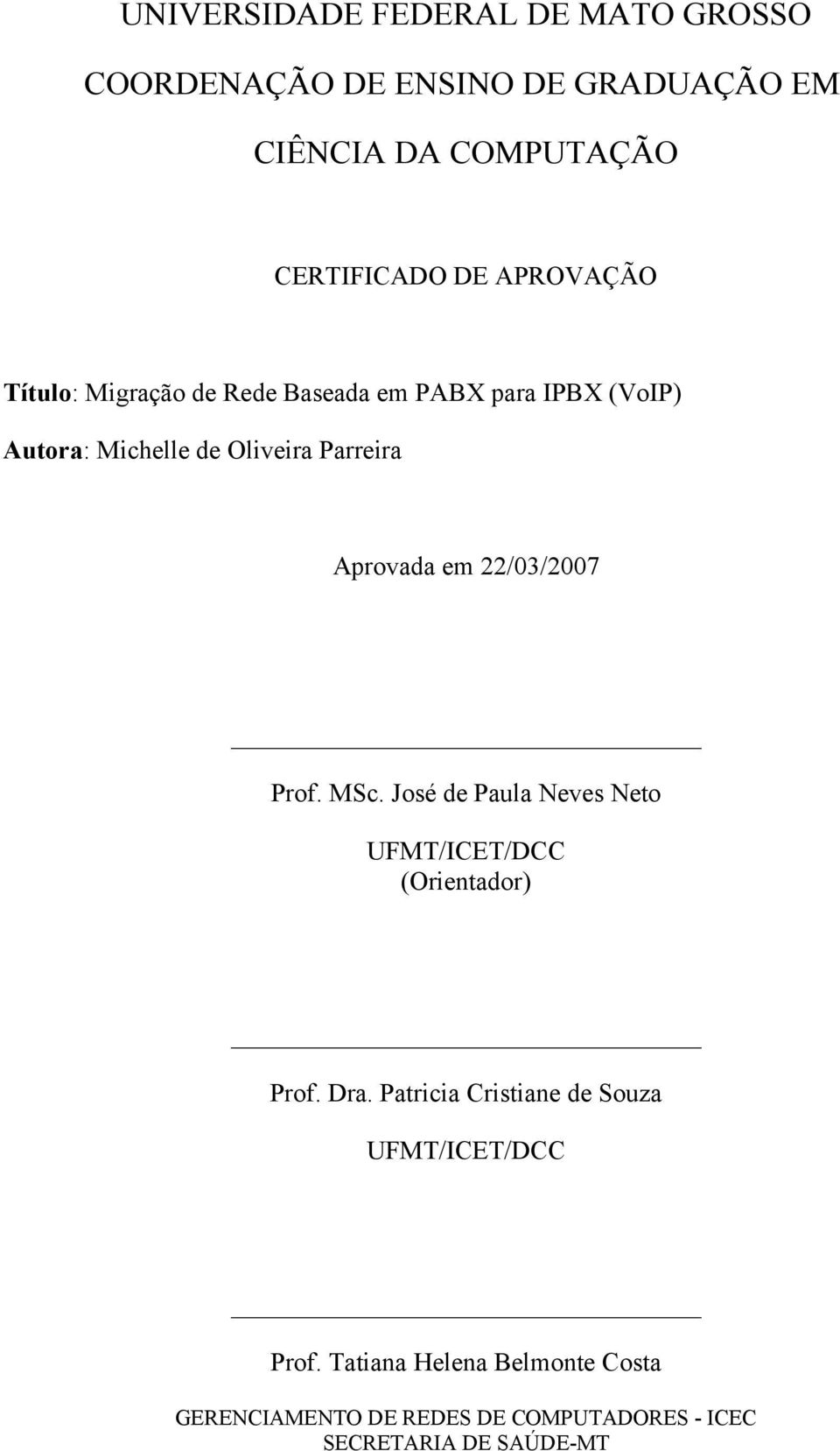 em 22/03/2007 Prof. MSc. José de Paula Neves Neto UFMT/ICET/DCC (Orientador) Prof. Dra.
