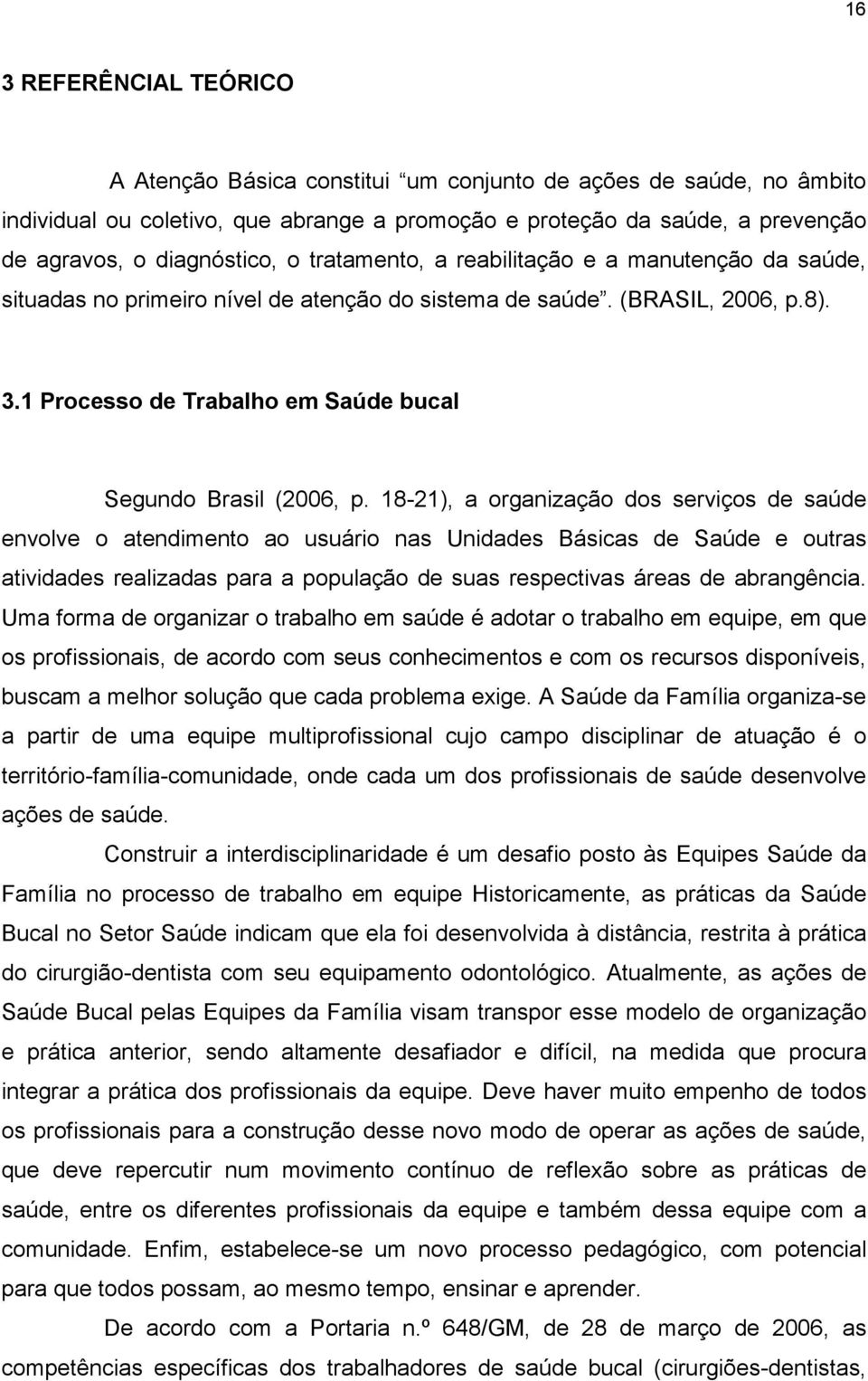 18-21), a organização dos serviços de saúde envolve o atendimento ao usuário nas Unidades Básicas de Saúde e outras atividades realizadas para a população de suas respectivas áreas de abrangência.