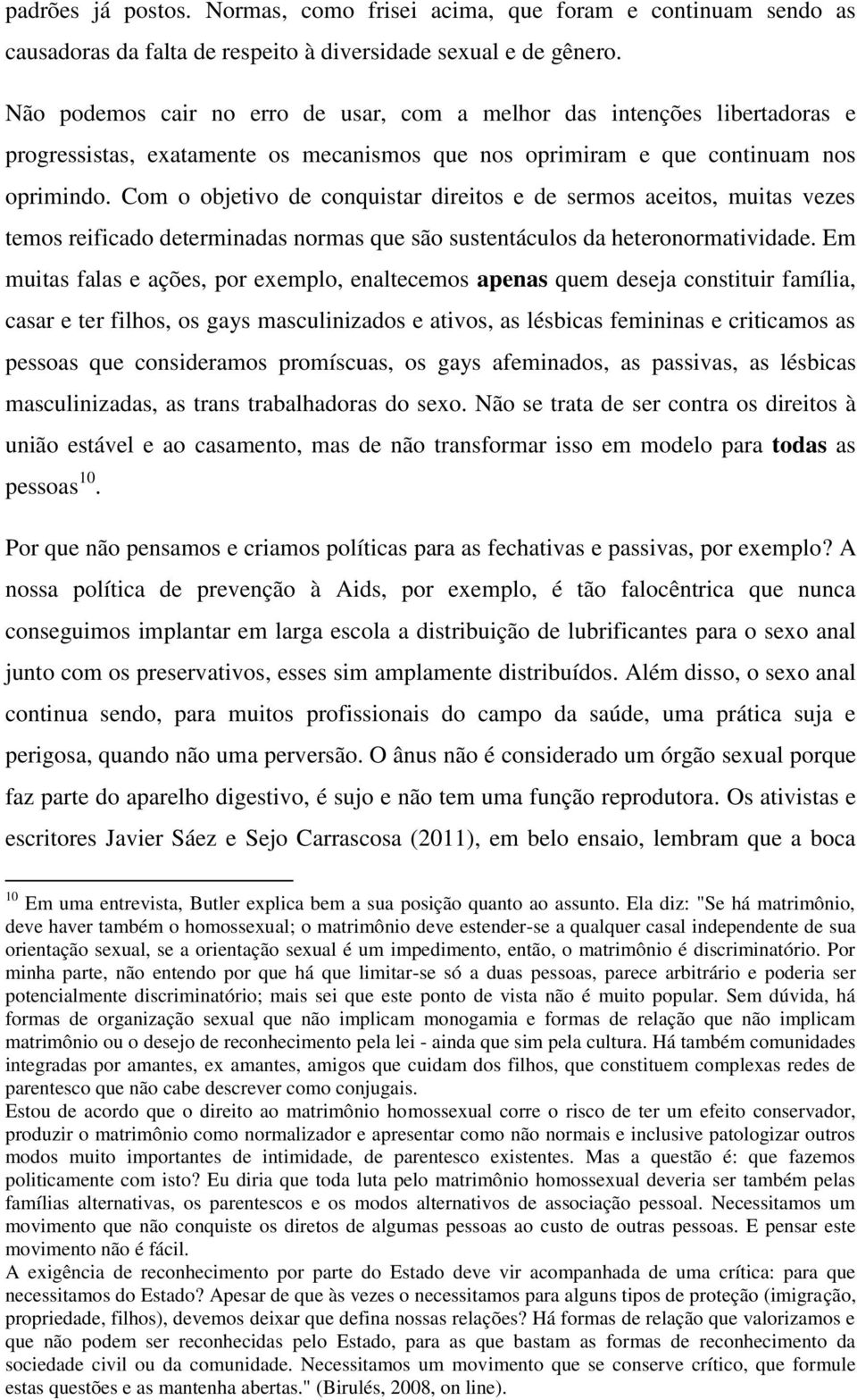 Com o objetivo de conquistar direitos e de sermos aceitos, muitas vezes temos reificado determinadas normas que são sustentáculos da heteronormatividade.