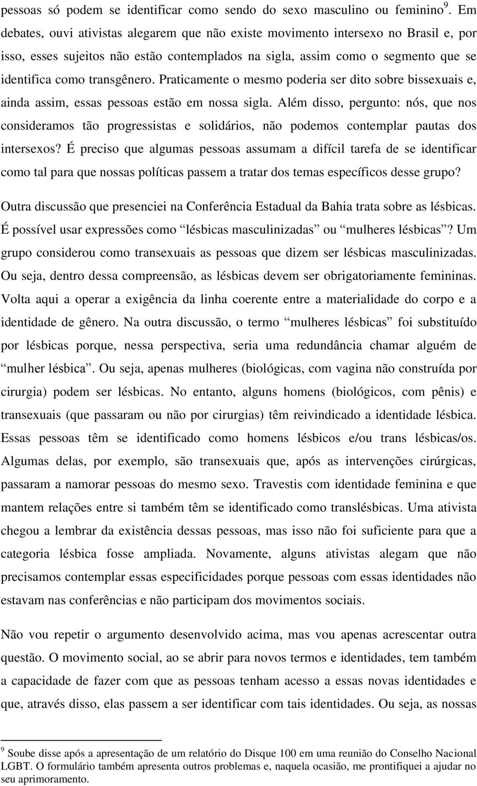 Praticamente o mesmo poderia ser dito sobre bissexuais e, ainda assim, essas pessoas estão em nossa sigla.