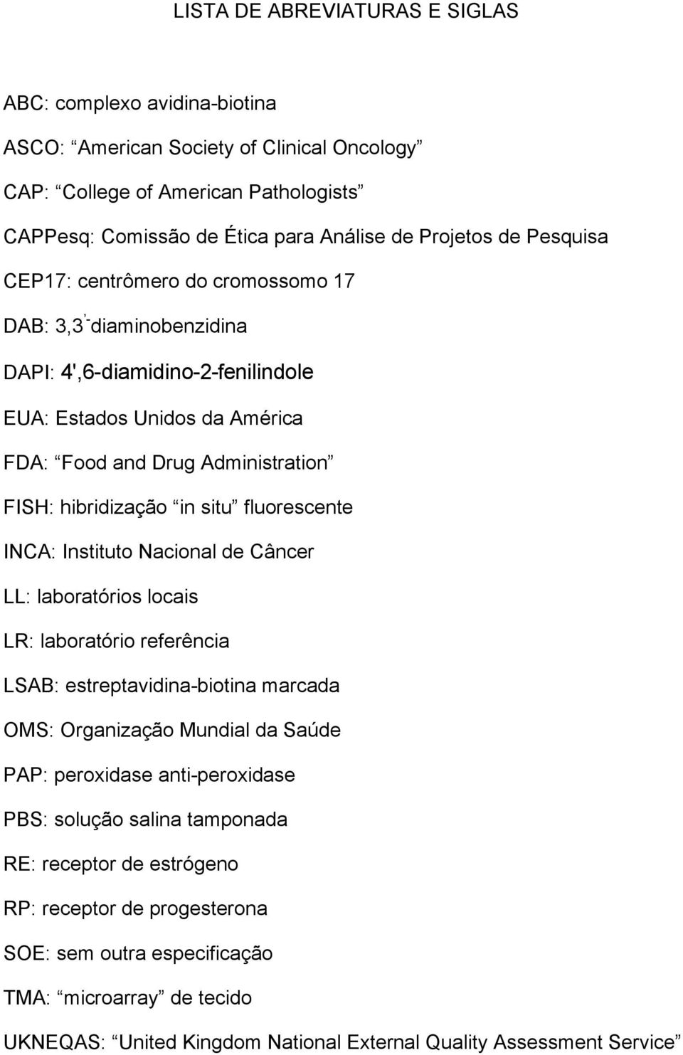 fluorescente INCA: Instituto Nacional de Câncer LL: laboratórios locais LR: laboratório referência LSAB: estreptavidina-biotina marcada OMS: Organização Mundial da Saúde PAP: peroxidase
