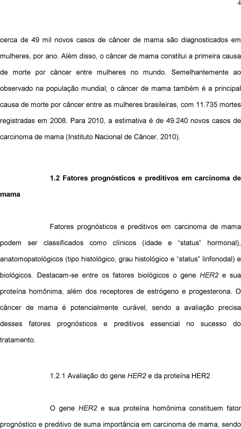 Para 2010, a estimativa é de 49.240 novos casos de carcinoma de mama (Instituto Nacional de Câncer, 2010). mama 1.