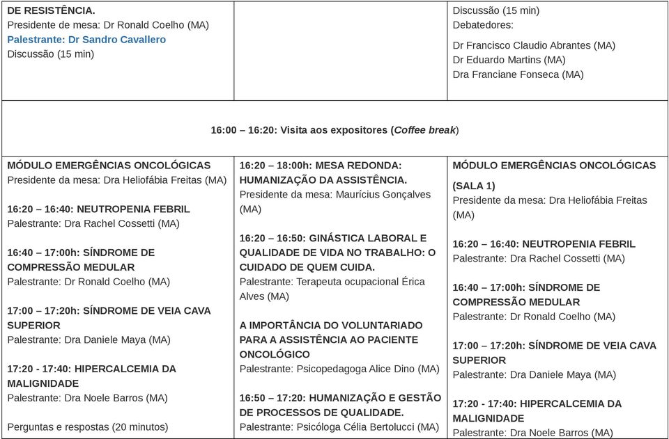 aos expositores (Coffee break) MÓDULO EMERGÊNCIAS ONCOLÓGICAS Presidente da mesa: Dra Heliofábia Freitas 16:20 16:40: NEUTROPENIA FEBRIL Palestrante: Dra Rachel Cossetti 16:40 17:00h: SÍNDROME DE