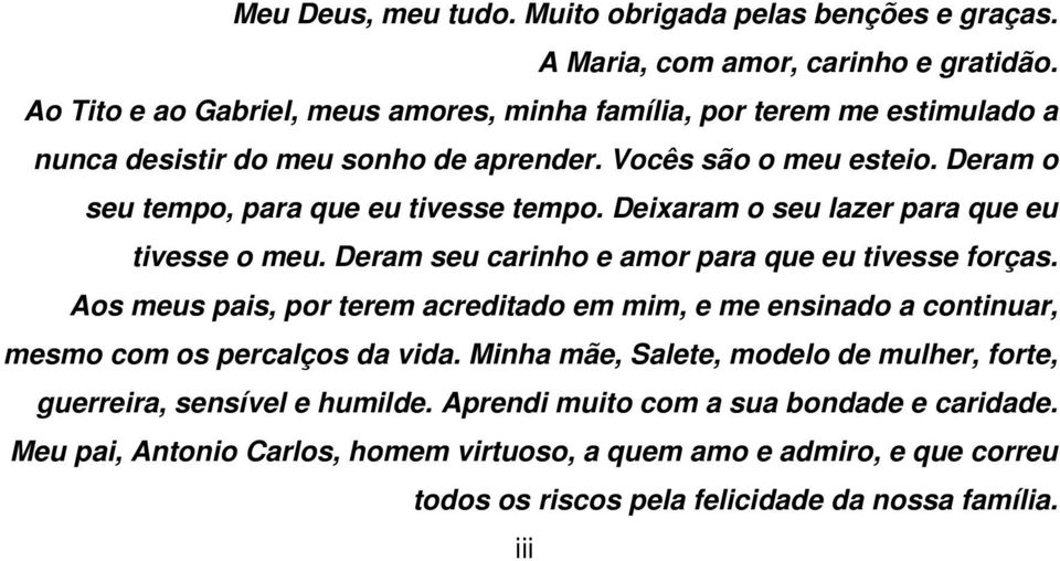 Deram o seu tempo, para que eu tivesse tempo. Deixaram o seu lazer para que eu tivesse o meu. Deram seu carinho e amor para que eu tivesse forças.