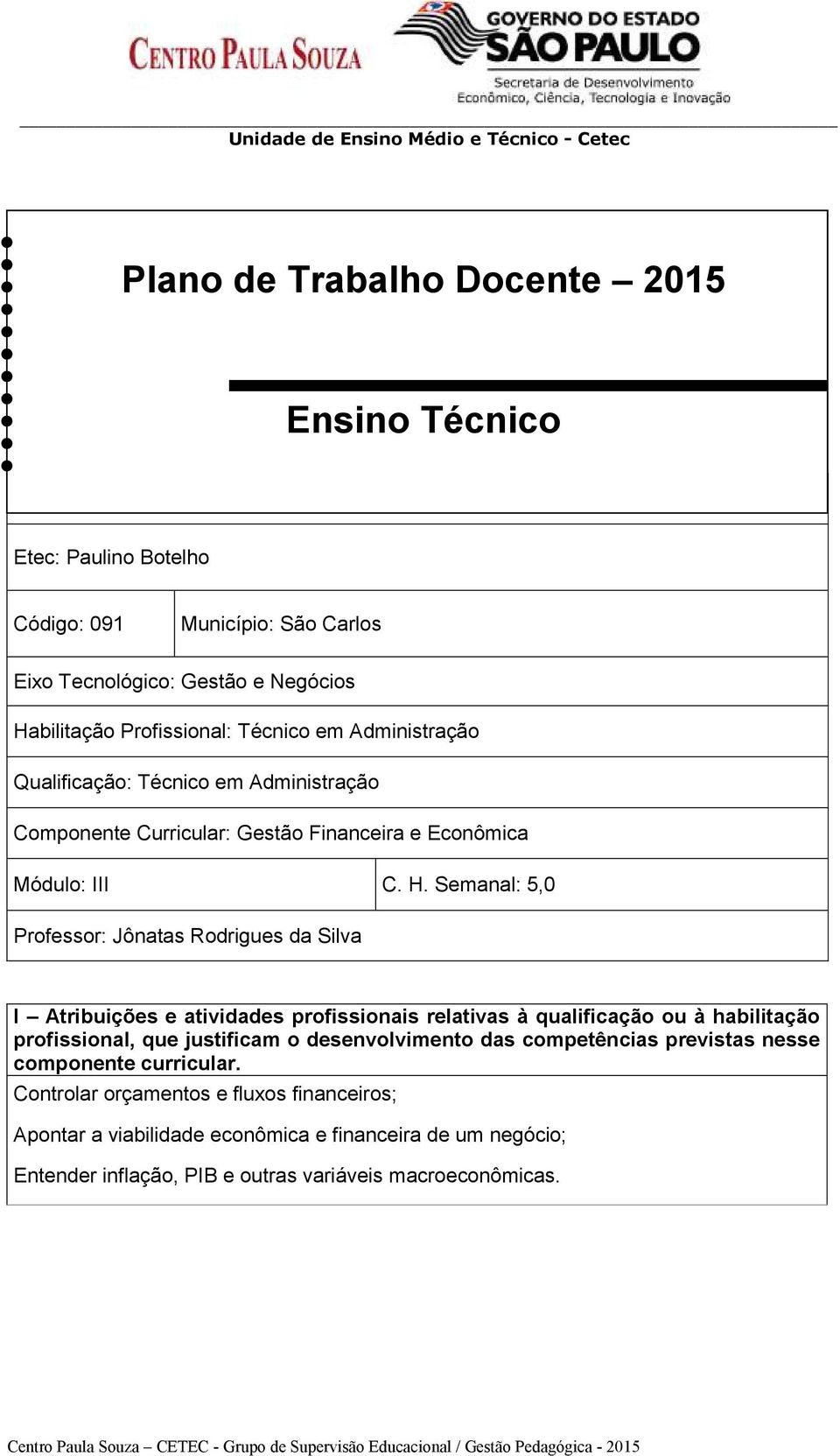 Semanal: 5,0 Professor: Jônatas Rodrigues da Silva I Atribuições e atividades profissionais relativas à qualificação ou à habilitação profissional, que justificam o