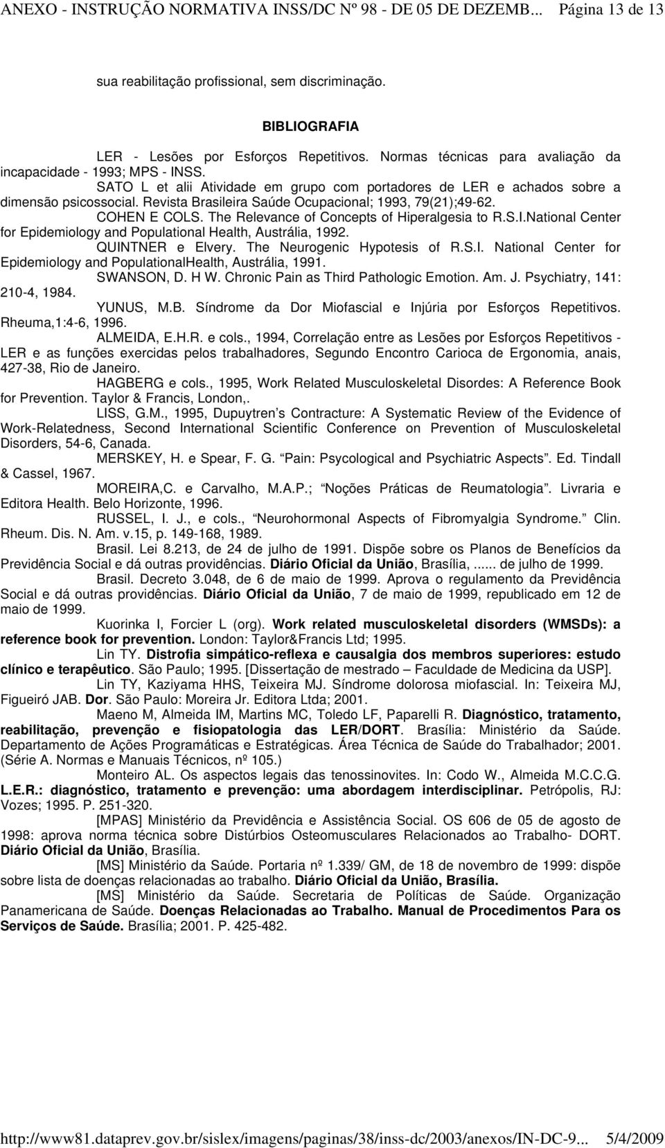 Revista Brasileira Saúde Ocupacional; 1993, 79(21);49-62. COHEN E COLS. The Relevance of Concepts of Hiperalgesia to R.S.I.National Center for Epidemiology and Populational Health, Austrália, 1992.