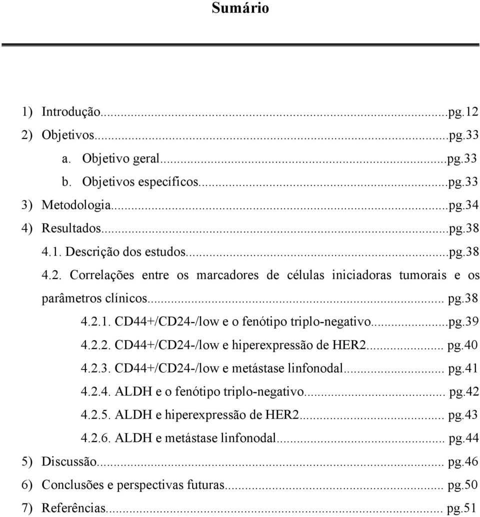 2.2. CD44+/CD24-/low e hiperexpressão de HER2... pg.40 4.2.3. CD44+/CD24-/low e metástase linfonodal... pg.41 4.2.4. ALDH e o fenótipo triplo-negativo... pg.42 4.2.5.