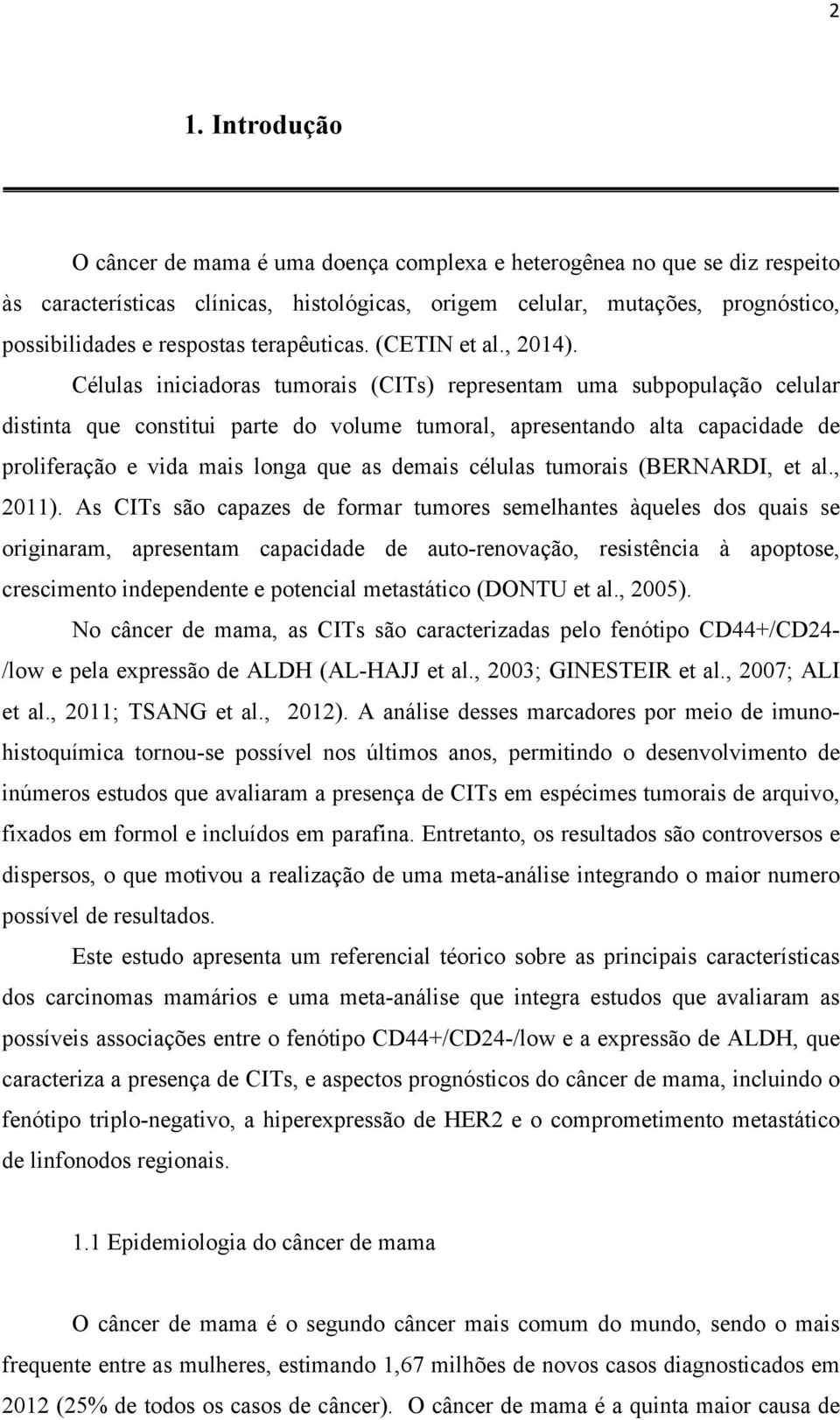 Células iniciadoras tumorais (CITs) representam uma subpopulação celular distinta que constitui parte do volume tumoral, apresentando alta capacidade de proliferação e vida mais longa que as demais