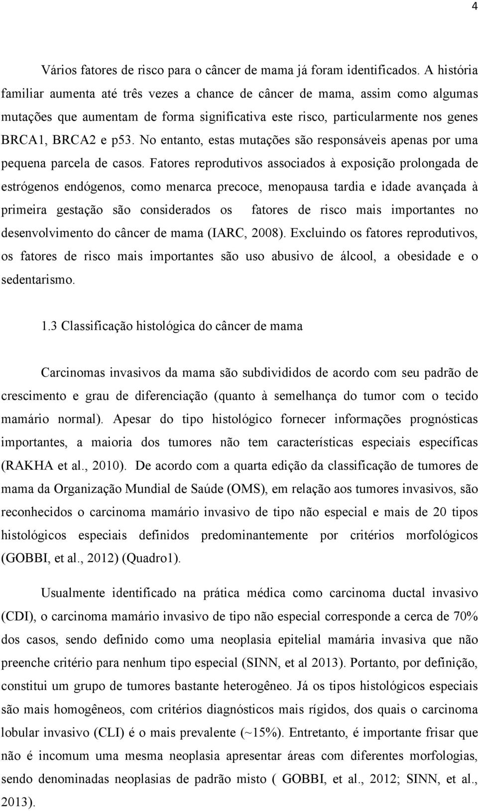 No entanto, estas mutações são responsáveis apenas por uma pequena parcela de casos.