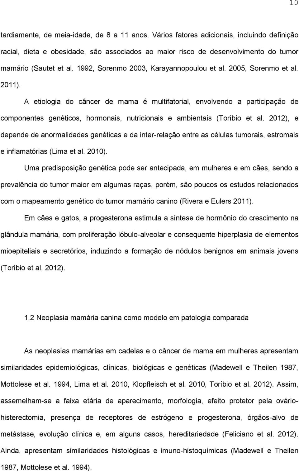 2005, Sorenmo et al. 2011). A etiologia do câncer de mama é multifatorial, envolvendo a participação de componentes genéticos, hormonais, nutricionais e ambientais (Toríbio et al.