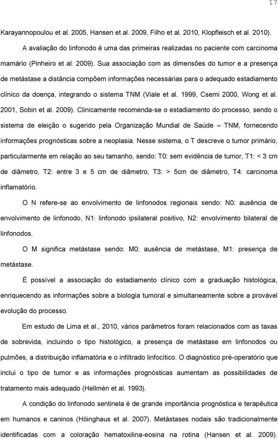 Sua associação com as dimensões do tumor e a presença de metástase a distância compõem informações necessárias para o adequado estadiamento clínico da doença, integrando o sistema TNM (Viale et al.