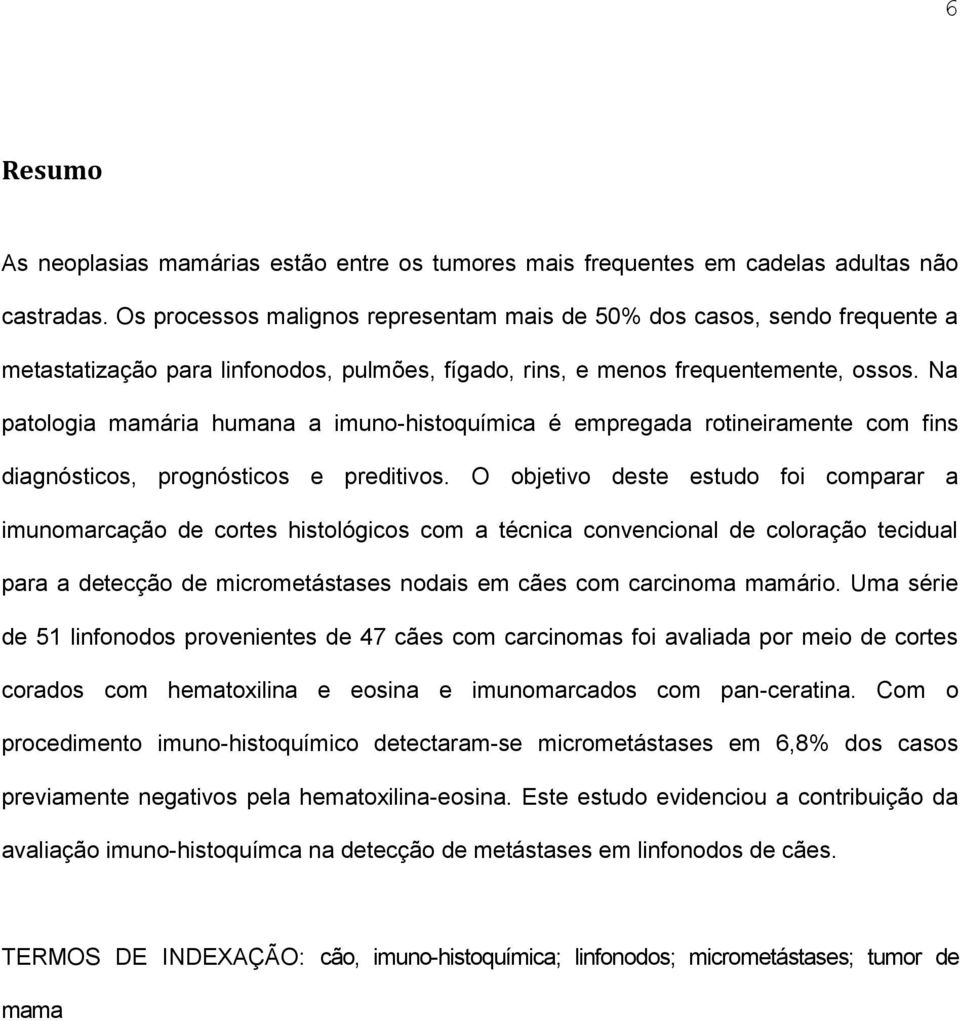 Na patologia mamária humana a imuno-histoquímica é empregada rotineiramente com fins diagnósticos, prognósticos e preditivos.