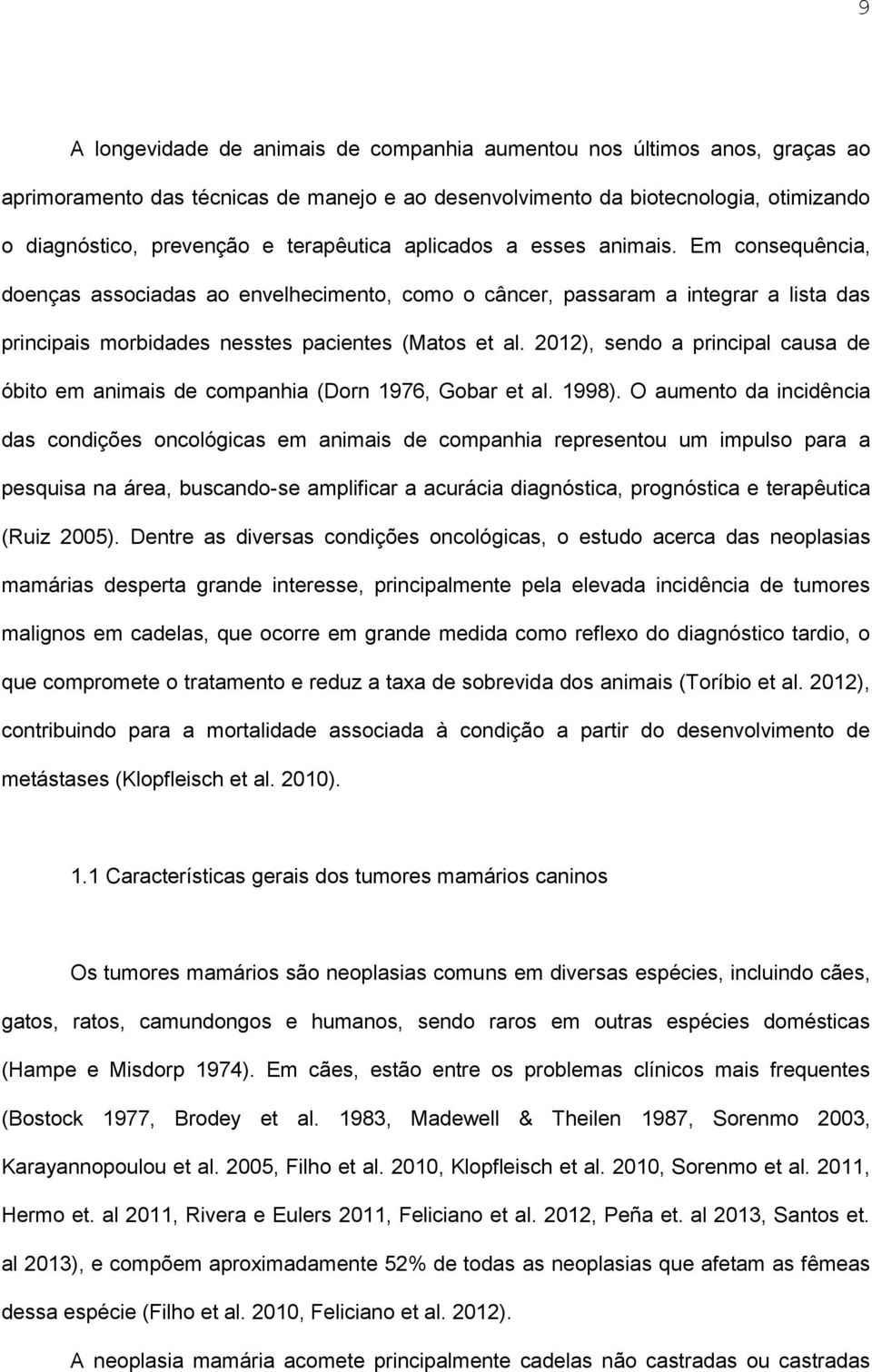 2012), sendo a principal causa de óbito em animais de companhia (Dorn 1976, Gobar et al. 1998).