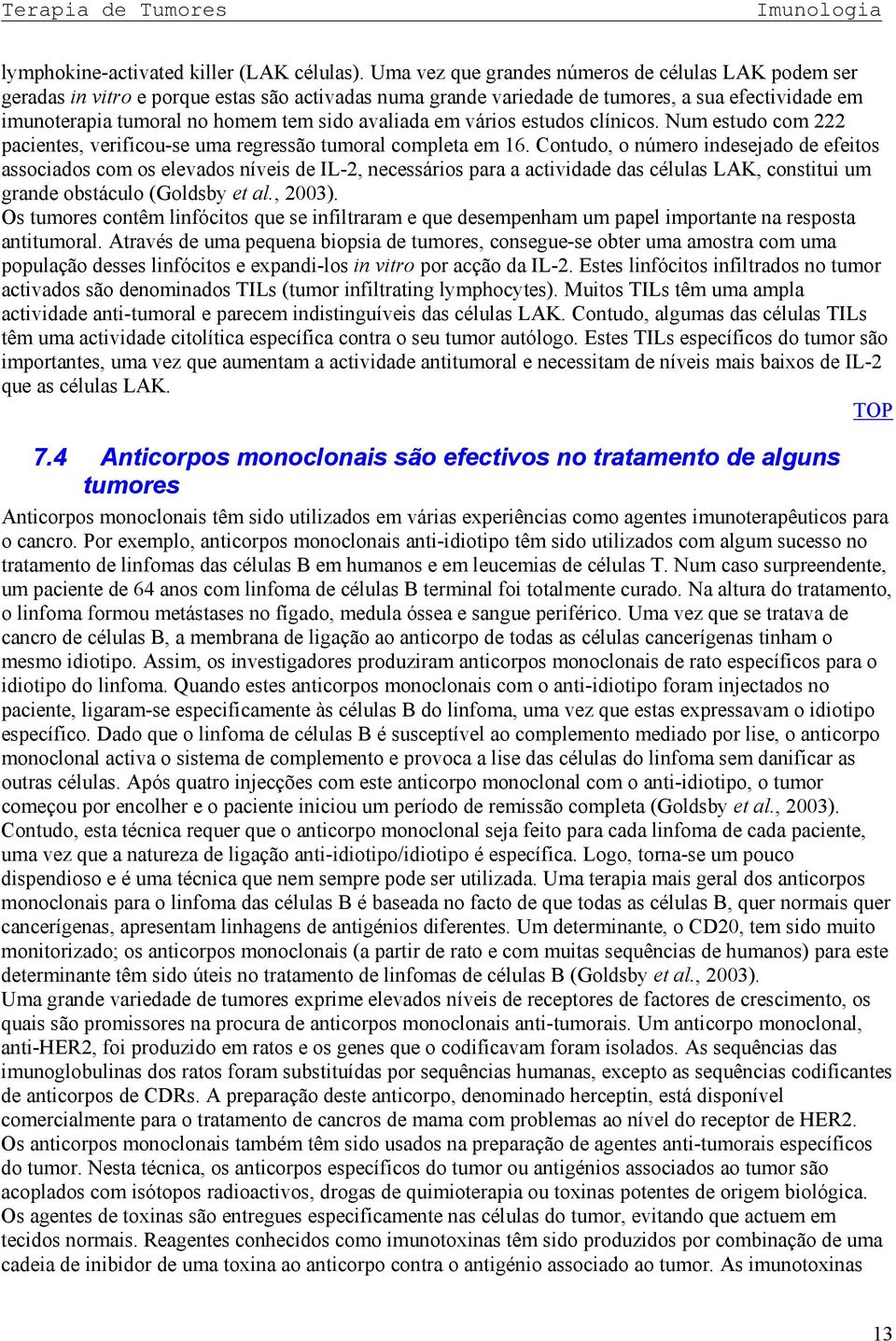 avaliada em vários estudos clínicos. Num estudo com 222 pacientes, verificou-se uma regressão tumoral completa em 16.