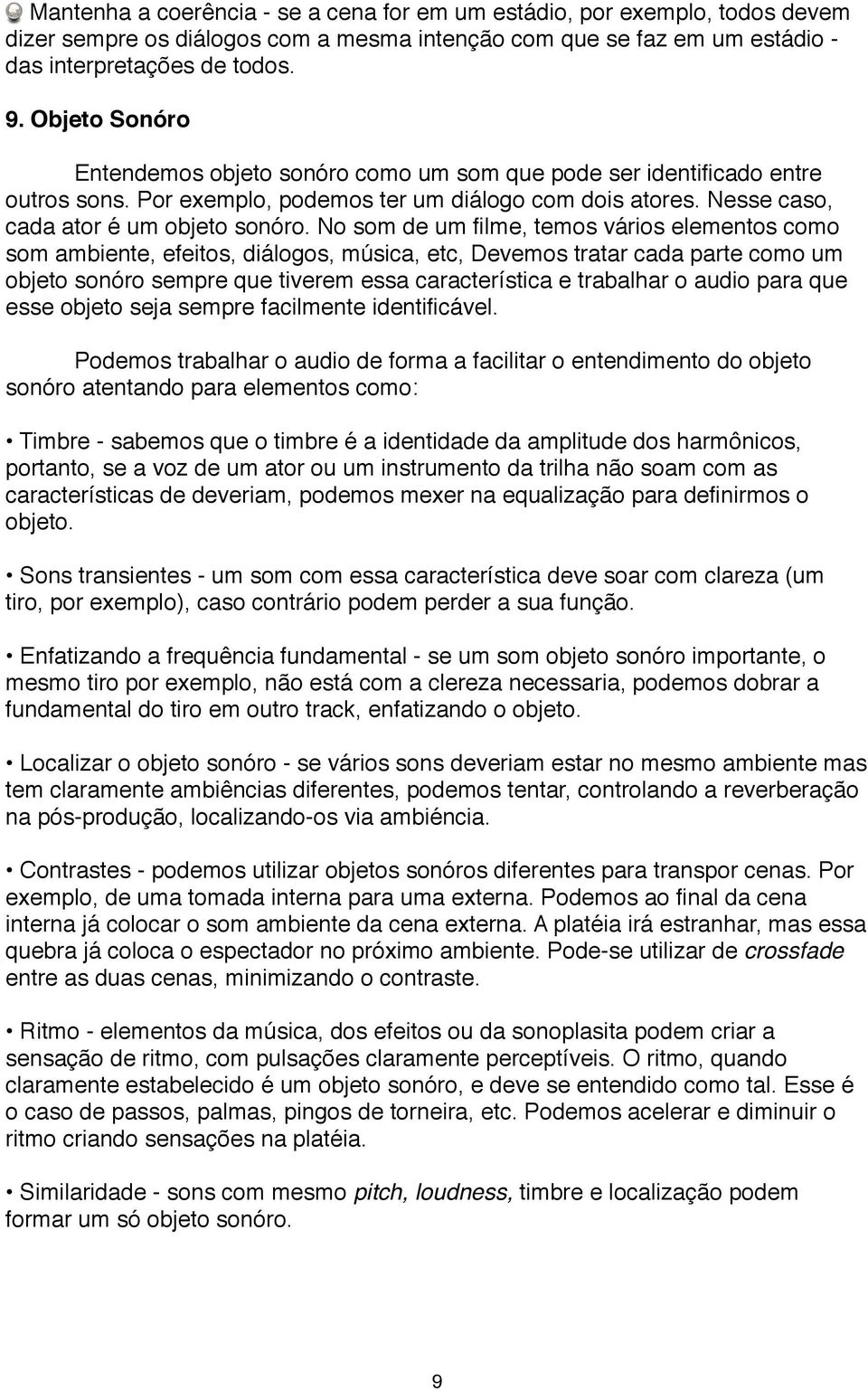 No som de um filme, temos vários elementos como som ambiente, efeitos, diálogos, música, etc, Devemos tratar cada parte como um objeto sonóro sempre que tiverem essa característica e trabalhar o