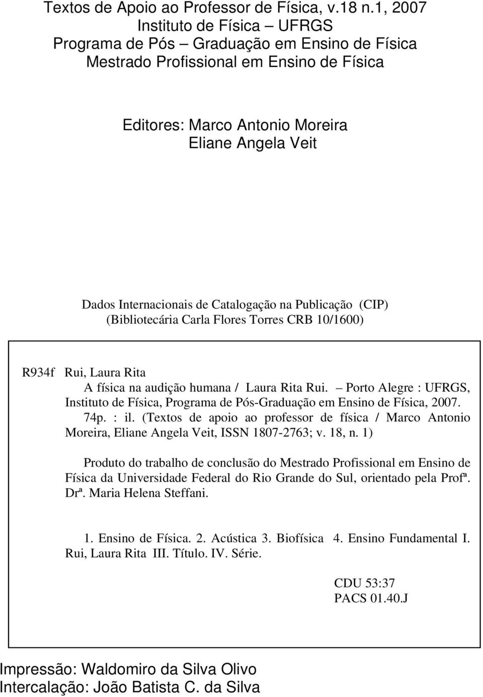 Catalogação na Publicação (CIP) (Bibliotecária Carla Flores Torres CRB 10/1600) R934f Rui, Laura Rita A física na audição humana / Laura Rita Rui.