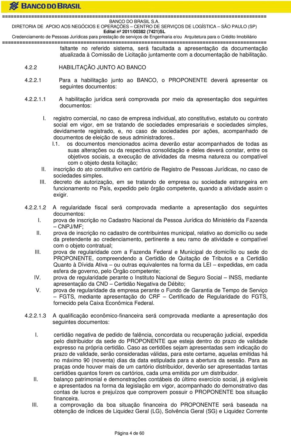 registro comercial, no caso de empresa individual, ato constitutivo, estatuto ou contrato social em vigor, em se tratando de sociedades empresariais e sociedades simples, devidamente registrado, e,