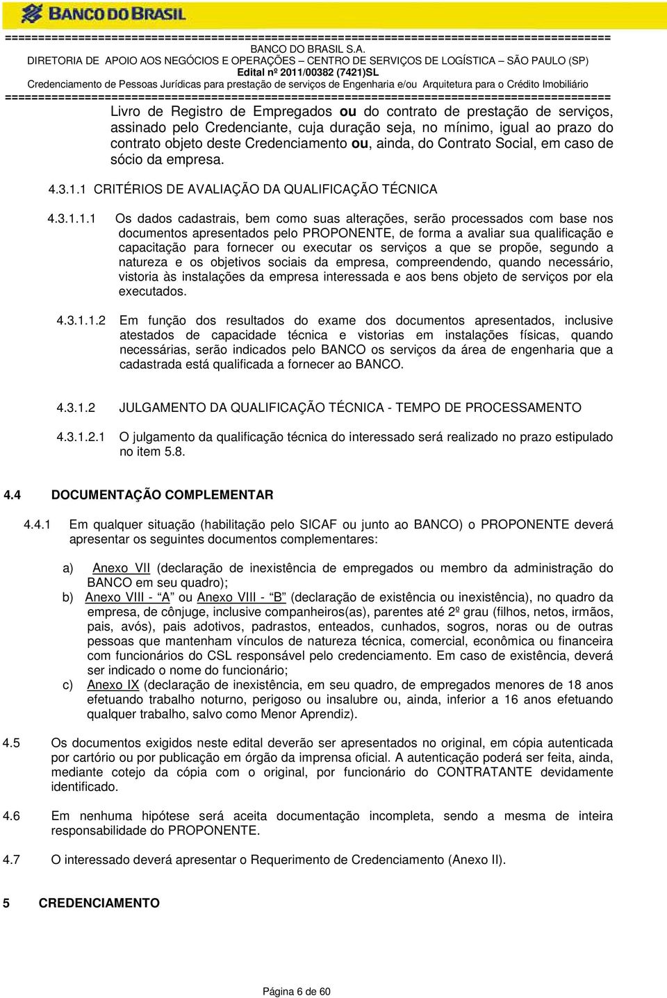 1 CRITÉRIOS DE AVALIAÇÃO DA QUALIFICAÇÃO TÉCNICA 4.3.1.1.1 Os dados cadastrais, bem como suas alterações, serão processados com base nos documentos apresentados pelo OPONENTE, de forma a avaliar sua