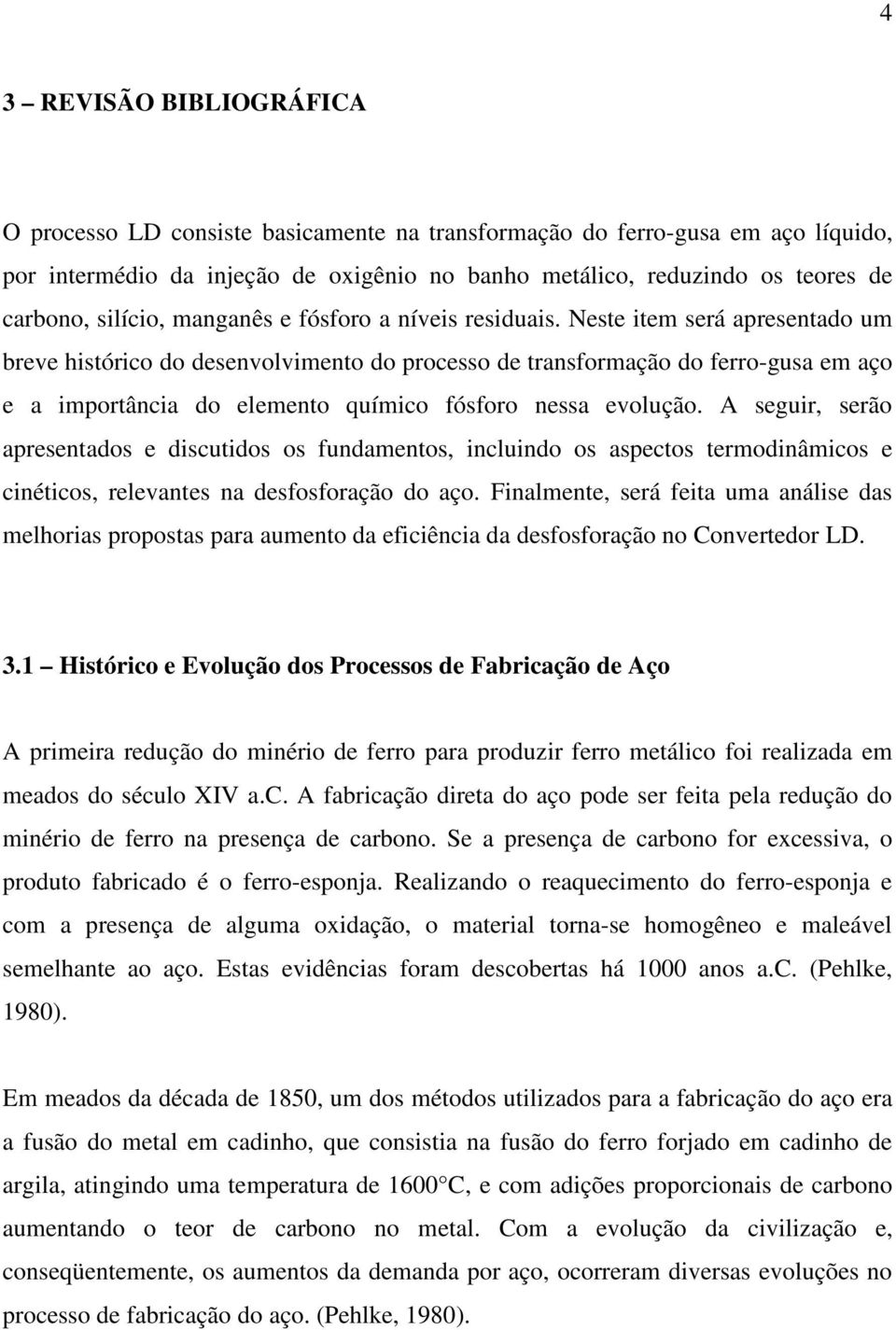 Neste item será apresentado um breve histórico do desenvolvimento do processo de transformação do ferro-gusa em aço e a importância do elemento químico fósforo nessa evolução.