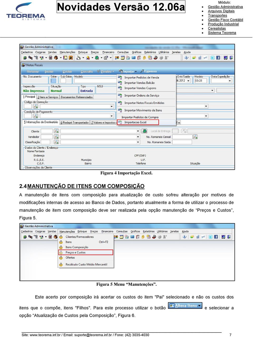 Dados, portanto atualmente a forma de utilizar o processo de manutenção de item com composição deve ser realizada pela opção manutenção de Preços e Custos, Figura 5.