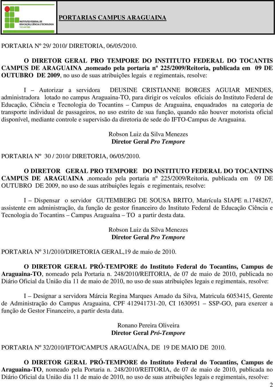 regimentais, resolve: I Autorizar a servidora DEUSINE CRISTIANNE BORGES AGUIAR MENDES, administradora lotado no campus Araguaina-TO, para dirigir os veículos oficiais do Instituto Federal de