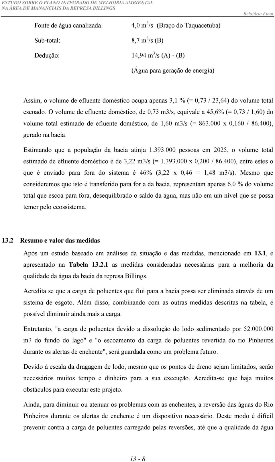 000 x 0,160 / 86.400), gerado na bacia. Estimando que a população da bacia atinja 1.393.000 pessoas em 2025, o volume total estimado de efluente doméstico é de 3,22 m3/s (= 1.393.000 x 0,200 / 86.