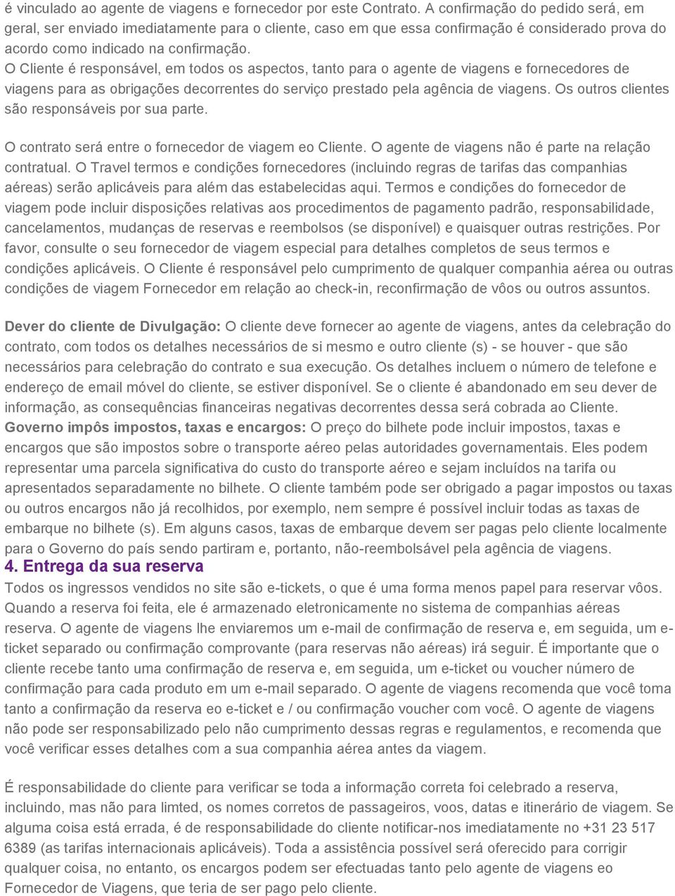 O Cliente é responsável, em todos os aspectos, tanto para o agente de viagens e fornecedores de viagens para as obrigações decorrentes do serviço prestado pela agência de viagens.