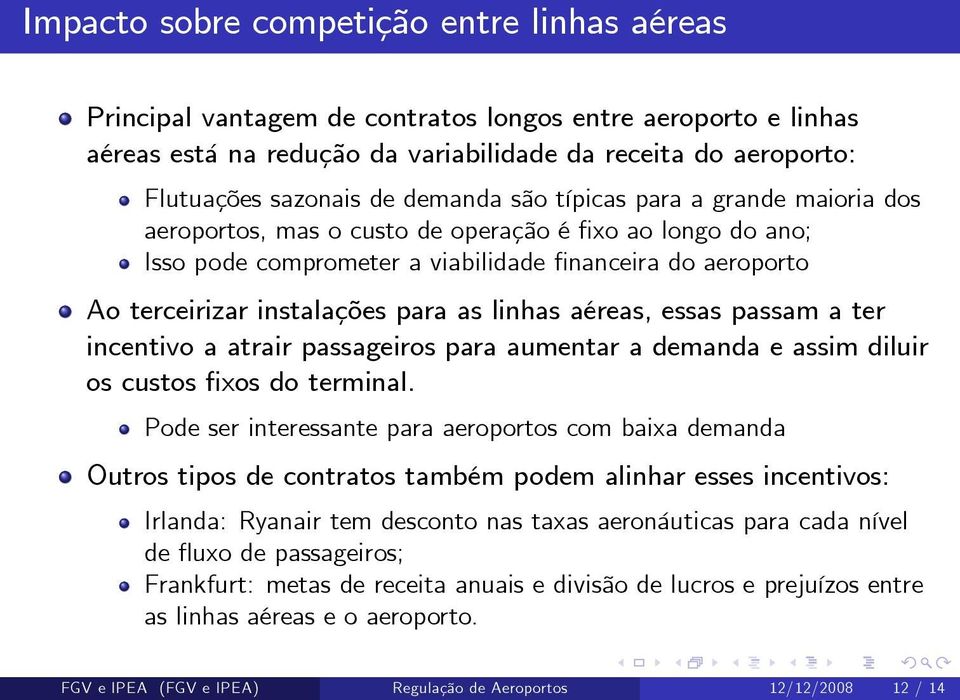 linhas aéreas, essas passam a ter incentivo a atrair passageiros para aumentar a demanda e assim diluir os custos xos do terminal.