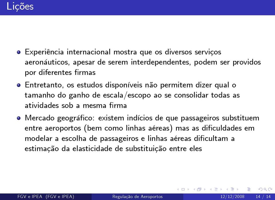 Mercado geográ co: existem indícios de que passageiros substituem entre aeroportos (bem como linhas aéreas) mas as di culdades em modelar a escolha de