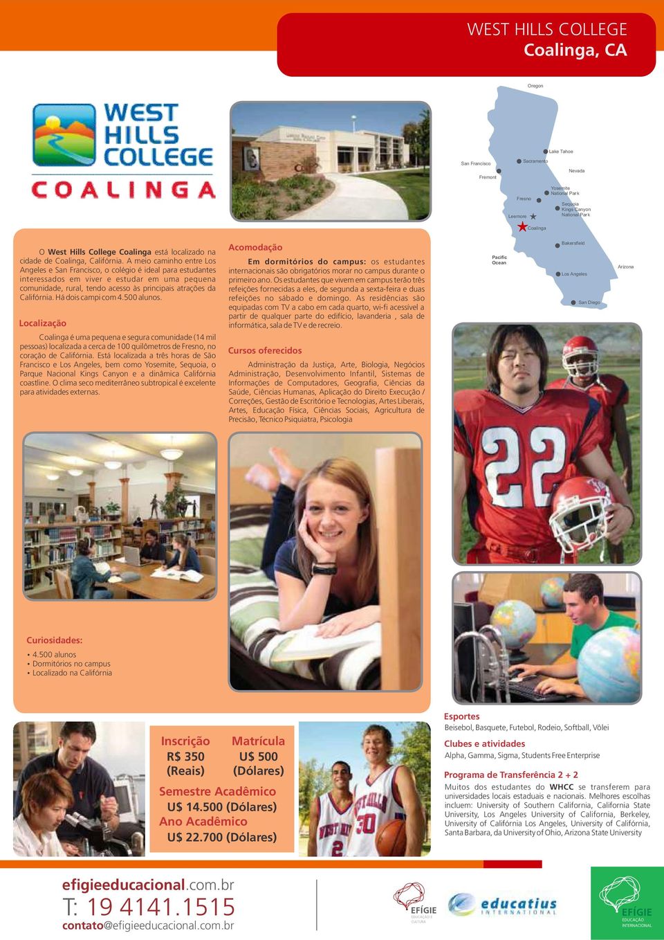 A meio caminho entre Los Angeles e San Francisco, o colégio é ideal para estudantes interessados em viver e estudar em uma pequena comunidade, rural, tendo acesso às principais atrações da Califórnia.