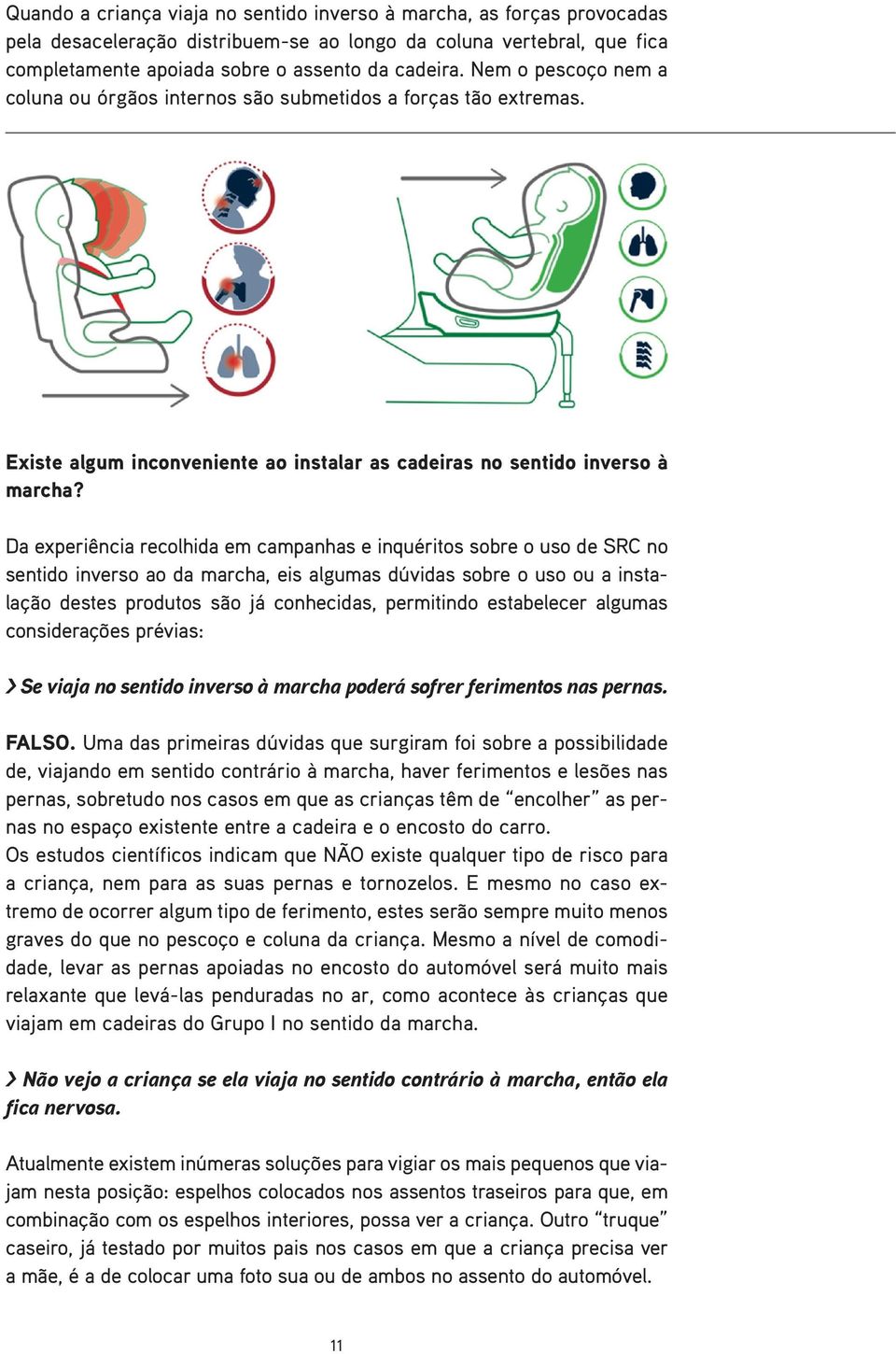 Da experiência recolhida em campanhas e inquéritos sobre o uso de SRC no sentido inverso ao da marcha, eis algumas dúvidas sobre o uso ou a instalação destes produtos são já conhecidas, permitindo