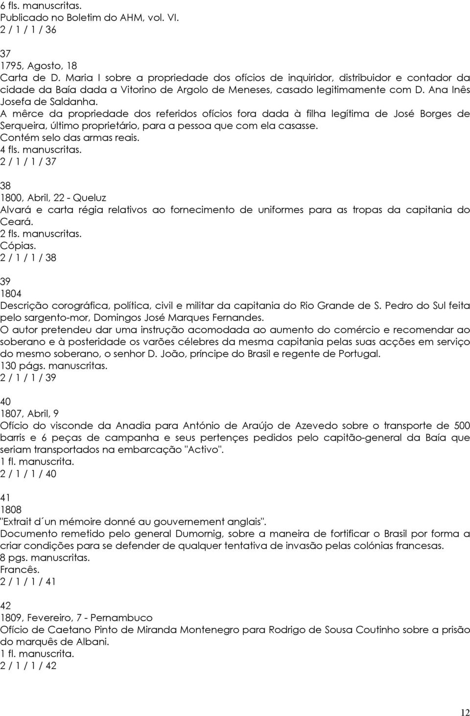 A mêrce da propriedade dos referidos ofícios fora dada à filha legítima de José Borges de Serqueira, último proprietário, para a pessoa que com ela casasse. Contém selo das armas reais. 4 fls.