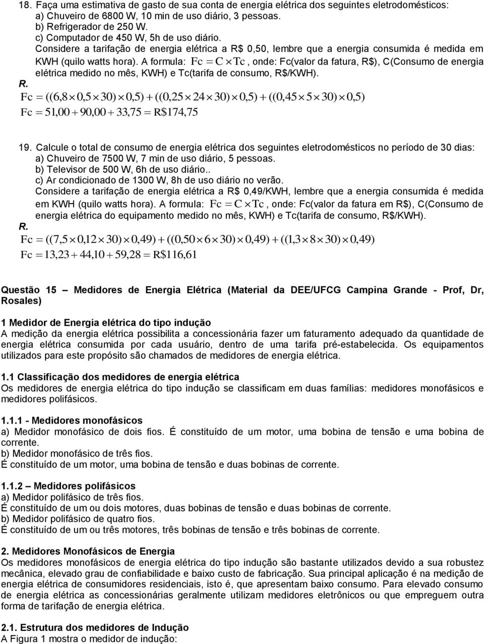 A formula: Fc C Tc, onde: Fc(valor da fatura, R$), C(Consumo de energia elétrica medido no mês, KWH) e Tc(tarifa de consumo, R$/KWH). R. Fc (( 6,8 0,5 30) 0,5) ((0,25 24 30) 0,5) ((0,45 5 30) 0,5) Fc 51,00 90,00 33,75 R$174,75 19.