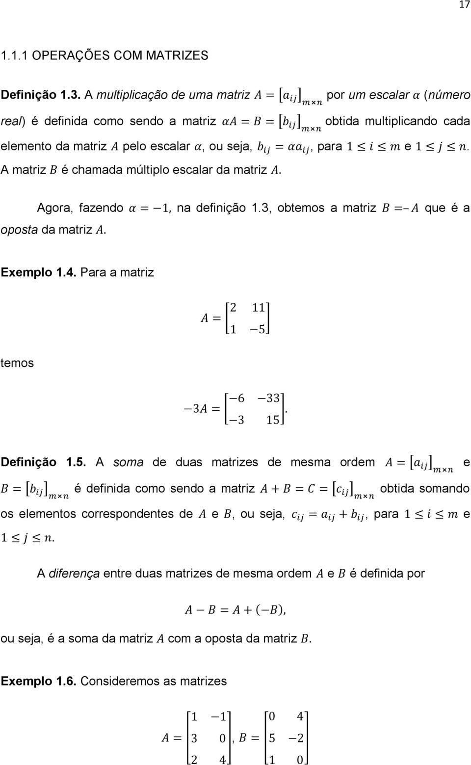 A matriz é chamada múltiplo escalar da matriz Agora, fazendo na definição 1.3, obtemos a matriz que é a oposta da matriz Exemplo 1.4. Para a matriz temos Definição 1.5.